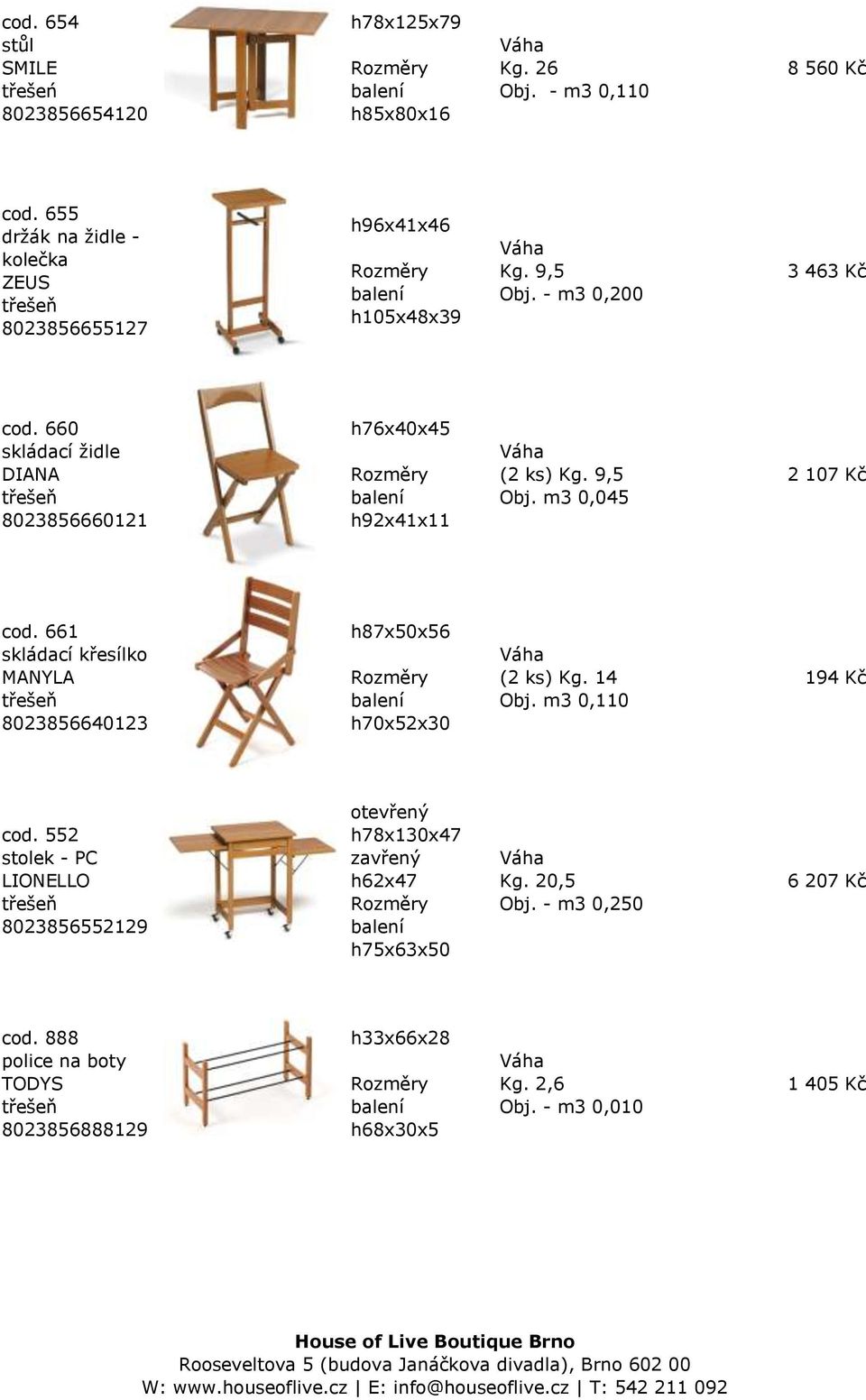 660 skládací židle DIANA 8023856660121 h76x40x45 h92x41x11 (2 ks) Kg. 9,5 Obj. m3 0,045 2 107 Kč cod.
