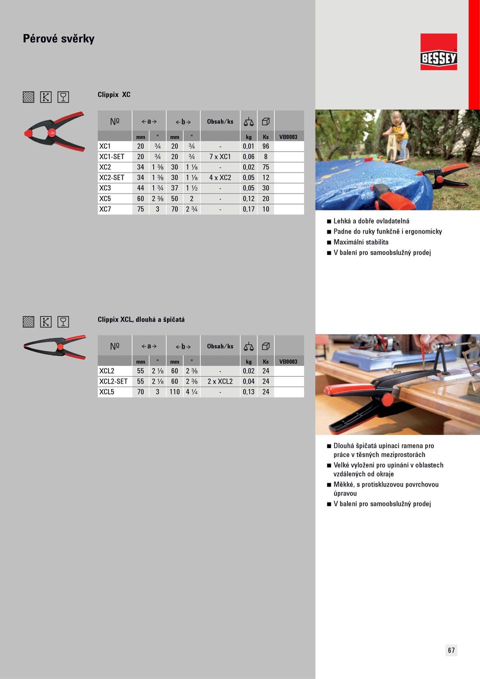 stabilita Clippix XCL, dlouhá a špičatá Obsah/ks mm " mm " kg Ks VB0003 XCL2 55 2 W 60 2 Z - 0,02 24 XCL2-SET 55 2 W 60 2 Z 2 x XCL2 0,04 24 XCL5 70 3 110 4 R - 0,13