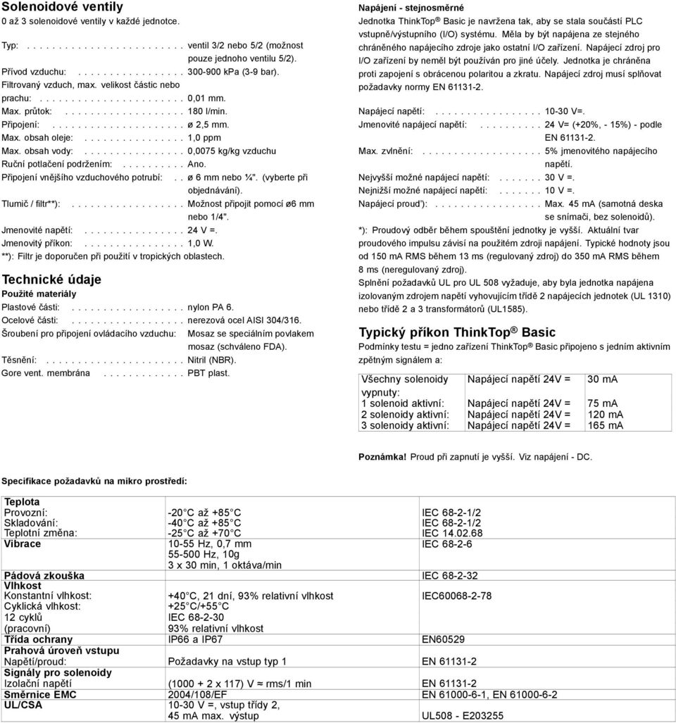 ¼" (vyberte při objednávání) Tlumič / filtr**): Možnostpřipojit pomocí ø mm nebo 1/4" Jmenovité napětí: 24V= Jmenovitý příkon: 1,0W **): Filtr je doporučen při použití v tropických oblastech