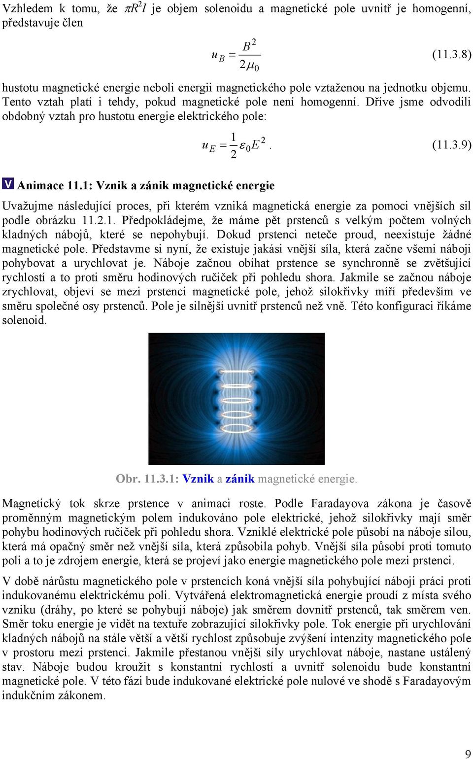 Dříve jsme odvodili obdobný vztah pro hustotu energie elektrického pole: ue Animace 11.1: Vznik a zánik magnetické energie 1 = ε E. (11.3.