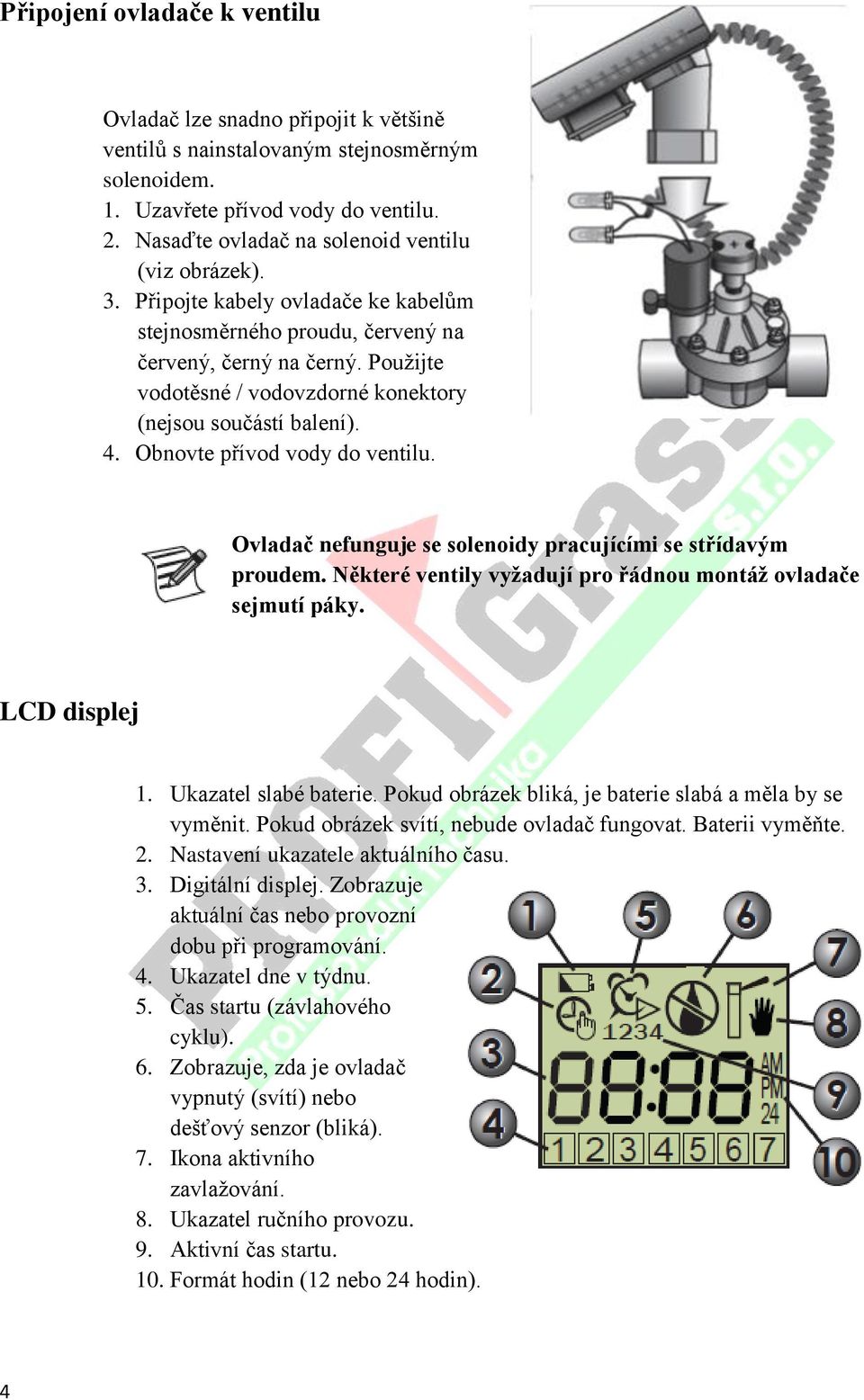 Použijte vodotěsné / vodovzdorné konektory (nejsou součástí balení). 4. Obnovte přívod vody do ventilu. Ovladač nefunguje se solenoidy pracujícími se střídavým proudem.