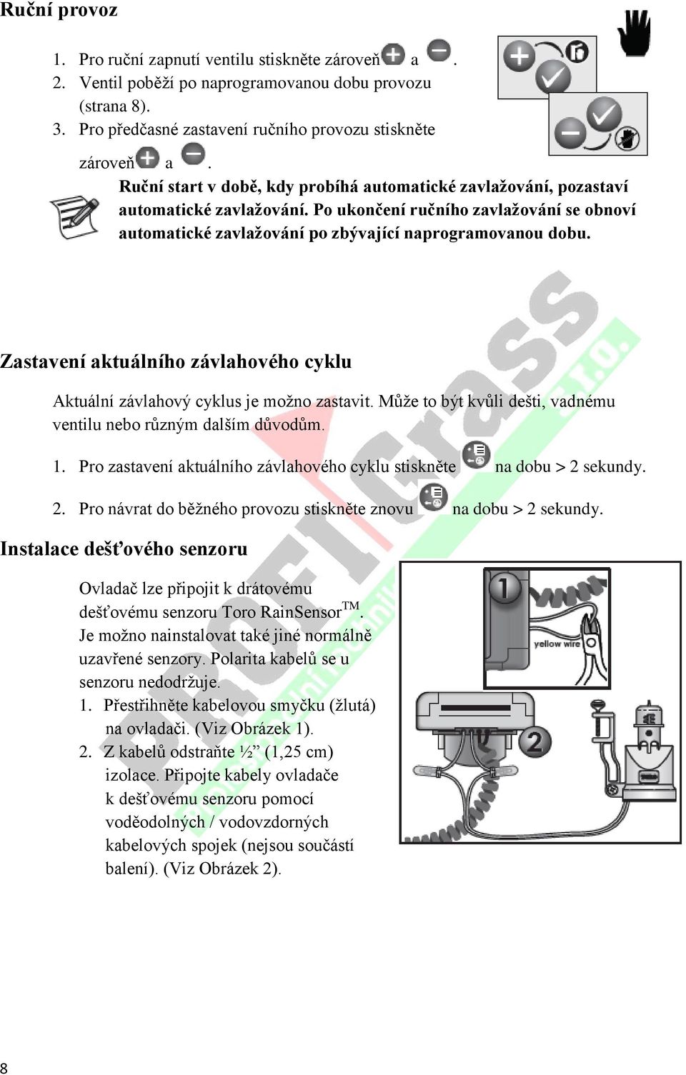 Zastavení aktuálního závlahového cyklu Aktuální závlahový cyklus je možno zastavit. Může to být kvůli dešti, vadnému ventilu nebo různým dalším důvodům. 1.