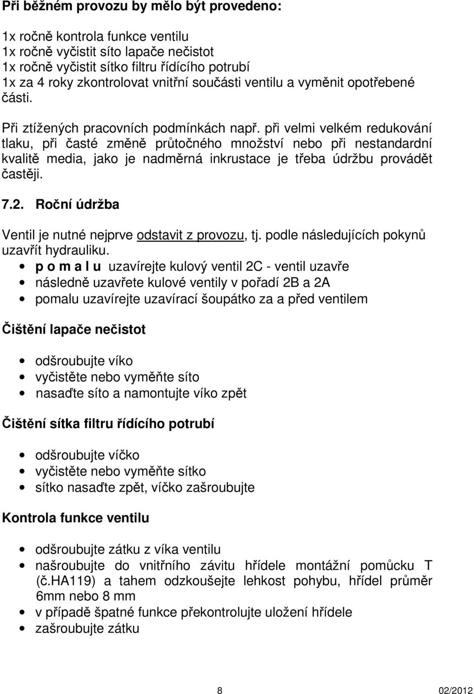 při velmi velkém redukování tlaku, při časté změně průtočného množství nebo při nestandardní kvalitě media, jako je nadměrná inkrustace je třeba údržbu provádět častěji. 7.2.