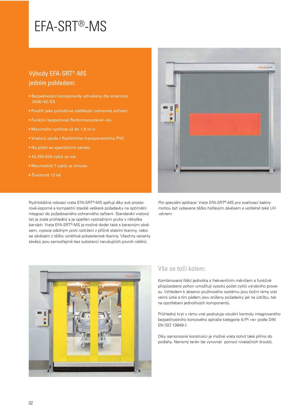 000 cyklů za rok Maximálně 7 cyklů za minutu Životnost 12 let Rychloběžná rolovací vrata EFA-SRT -MS splňují díky své prostorově-úsporné a kompaktní stavbě veškeré požadavky na optimální integraci do