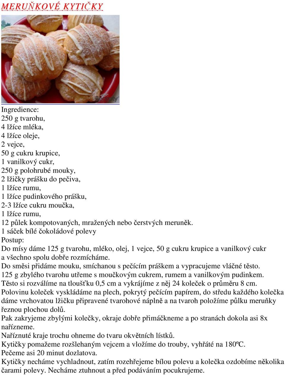 1 sáček bílé čokoládové polevy Do mísy dáme 125 g tvarohu, mléko, olej, 1 vejce, 50 g cukru krupice a vanilkový cukr a všechno spolu dobře rozmícháme.