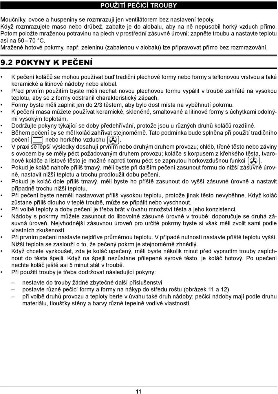 Potom položte mraženou potravinu na plech v prostřední zásuvné úrovni; zapněte troubu a nastavte teplotu asi na 5 7 C. Mražené hotové pokrmy, např.