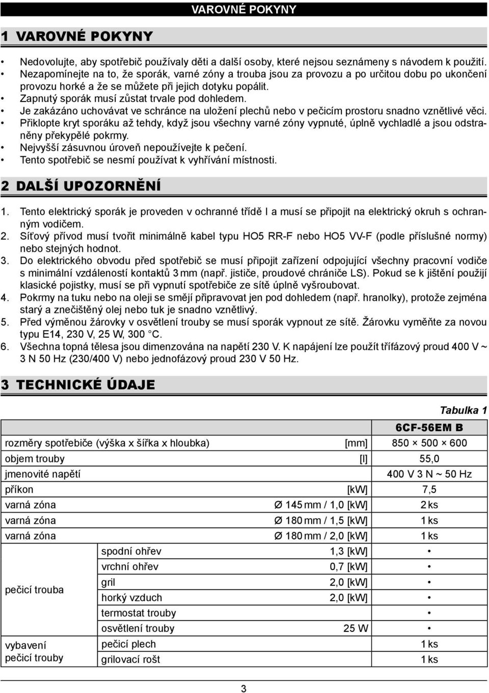 Zapnutý sporák musí zůstat trvale pod dohledem. Je zakázáno uchovávat ve schránce na uložení plechů nebo v pečicím prostoru snadno vznětlivé věci.
