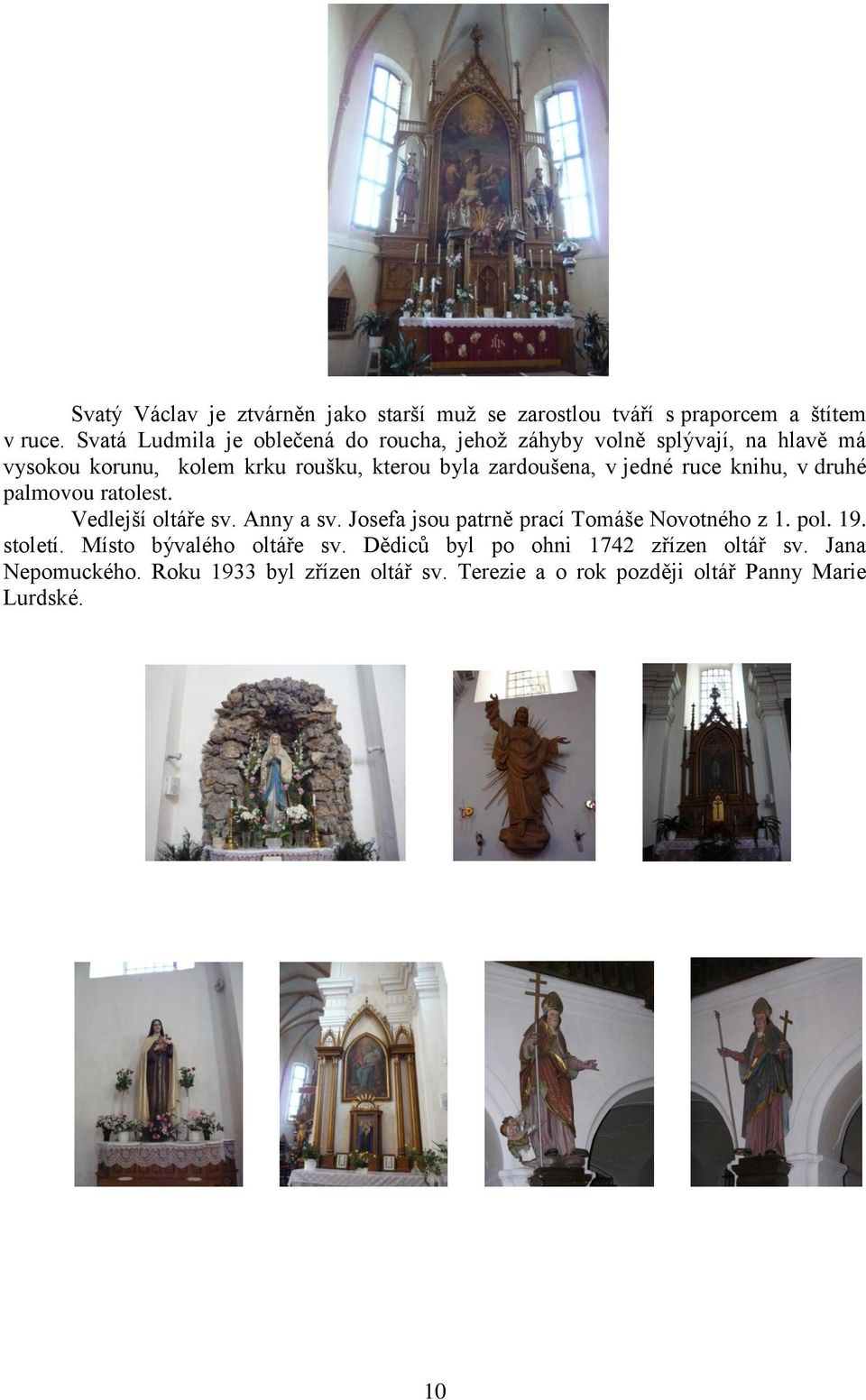 zardoušena, v jedné ruce knihu, v druhé palmovou ratolest. Vedlejší oltáře sv. Anny a sv.