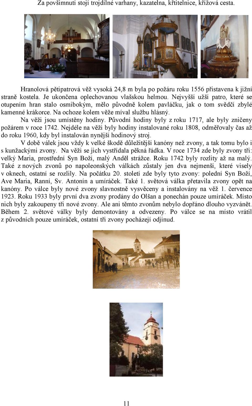 Na ochoze kolem věže míval službu hlásný. Na věži jsou umístěny hodiny. Původní hodiny byly z roku 1717, ale byly zničeny požárem v roce 1742.