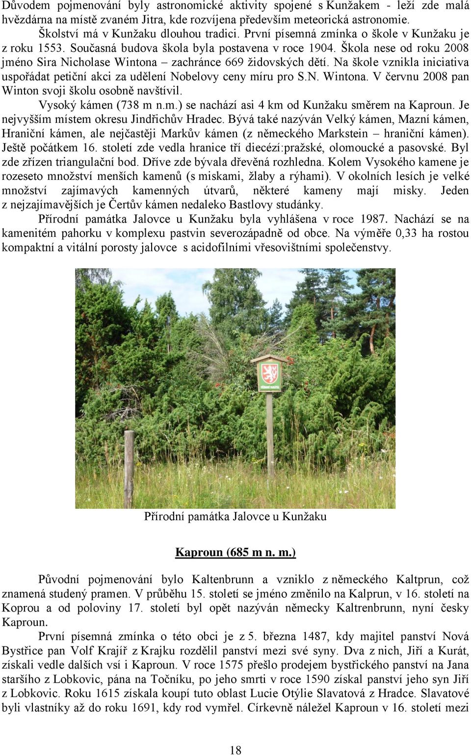 Na škole vznikla iniciativa uspořádat petiční akci za udělení Nobelovy ceny míru pro S.N. Wintona. V červnu 2008 pan Winton svoji školu osobně navštívil. Vysoký kámen (738 m n.m.) se nachází asi 4 km od Kunžaku směrem na Kaproun.