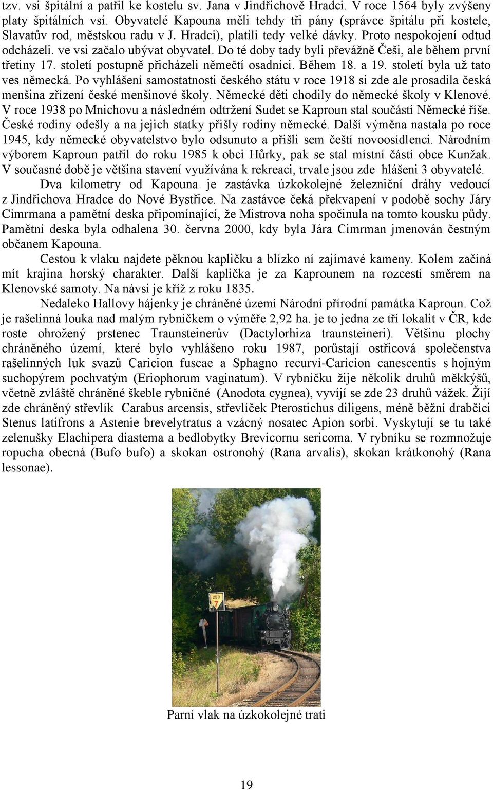 ve vsi začalo ubývat obyvatel. Do té doby tady byli převážně Češi, ale během první třetiny 17. století postupně přicházeli němečtí osadníci. Během 18. a 19. století byla už tato ves německá.