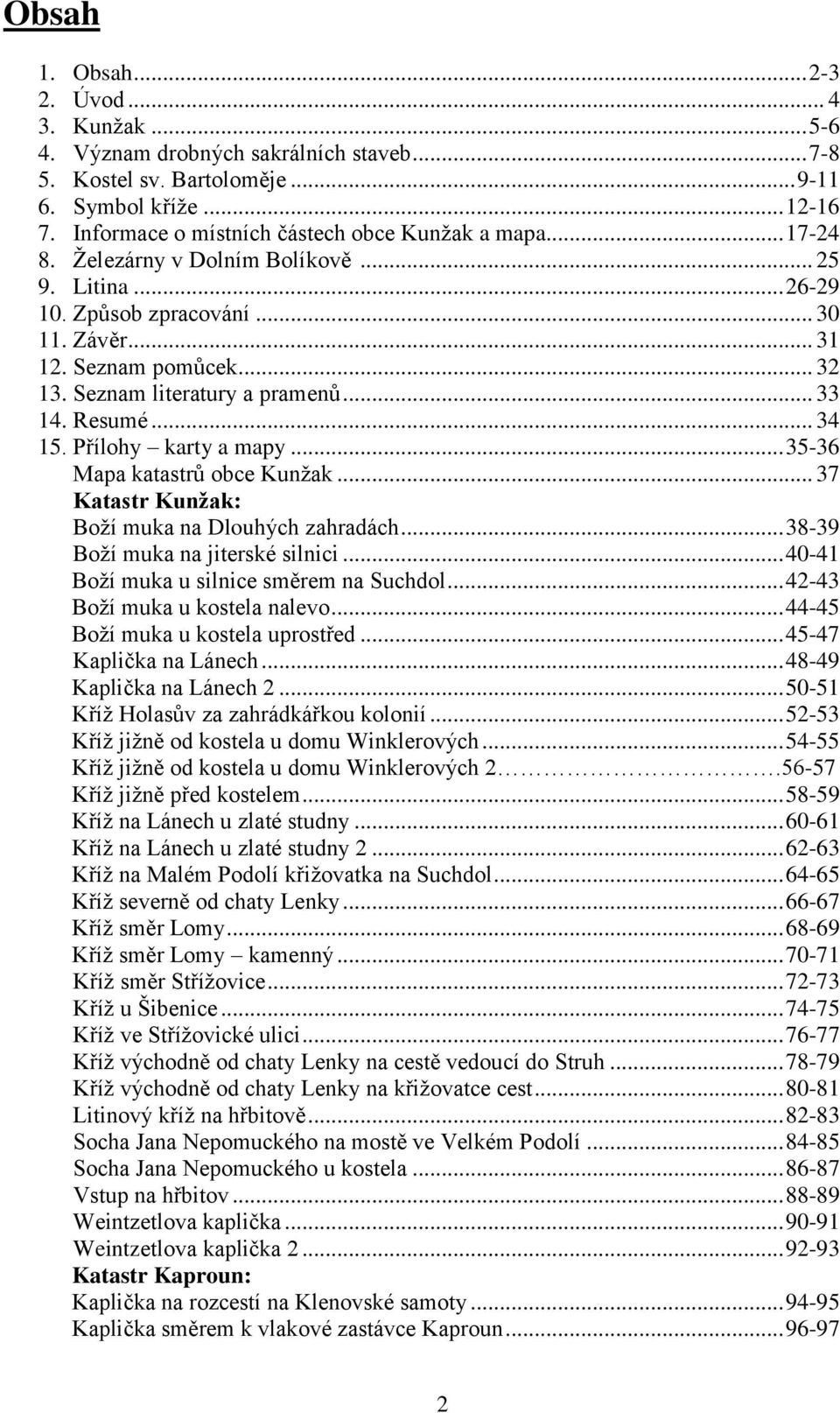 Seznam literatury a pramenů... 33 14. Resumé... 34 15. Přílohy karty a mapy... 35-36 Mapa katastrů obce Kunžak... 37 Katastr Kunžak: Boží muka na Dlouhých zahradách.