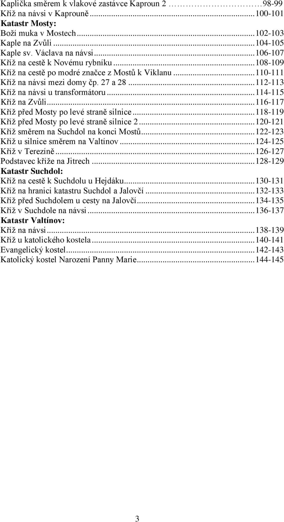 .. 114-115 Kříž na Zvůli... 116-117 Kříž před Mosty po levé straně silnice... 118-119 Kříž před Mosty po levé straně silnice 2... 120-121 Kříž směrem na Suchdol na konci Mostů.