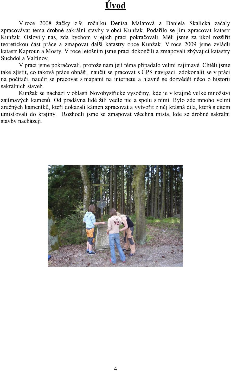 V roce letošním jsme práci dokončili a zmapovali zbývající katastry Suchdol a Valtínov. V práci jsme pokračovali, protože nám její téma připadalo velmi zajímavé.