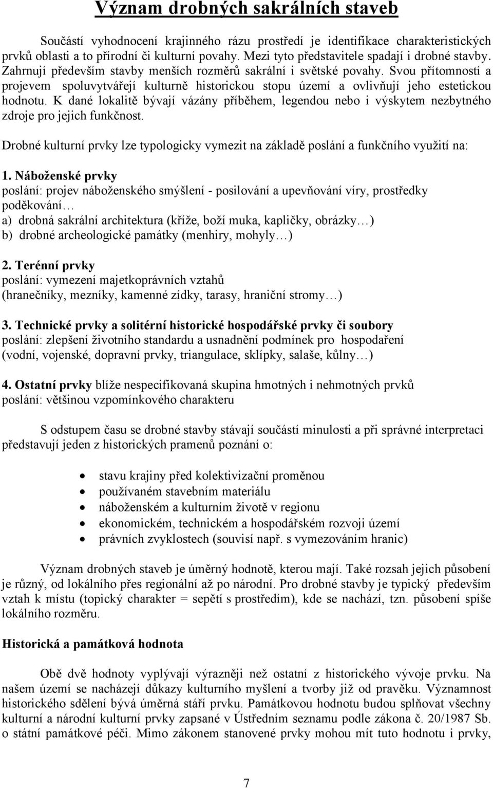Svou přítomností a projevem spoluvytvářejí kulturně historickou stopu území a ovlivňují jeho estetickou hodnotu.