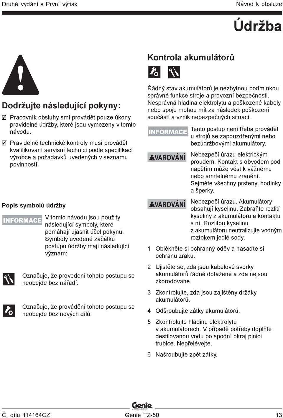 Popis symbolů údržby INFORMACE V tomto návodu jsou použity následující symboly, které pomáhají ujasnit účel pokynů.