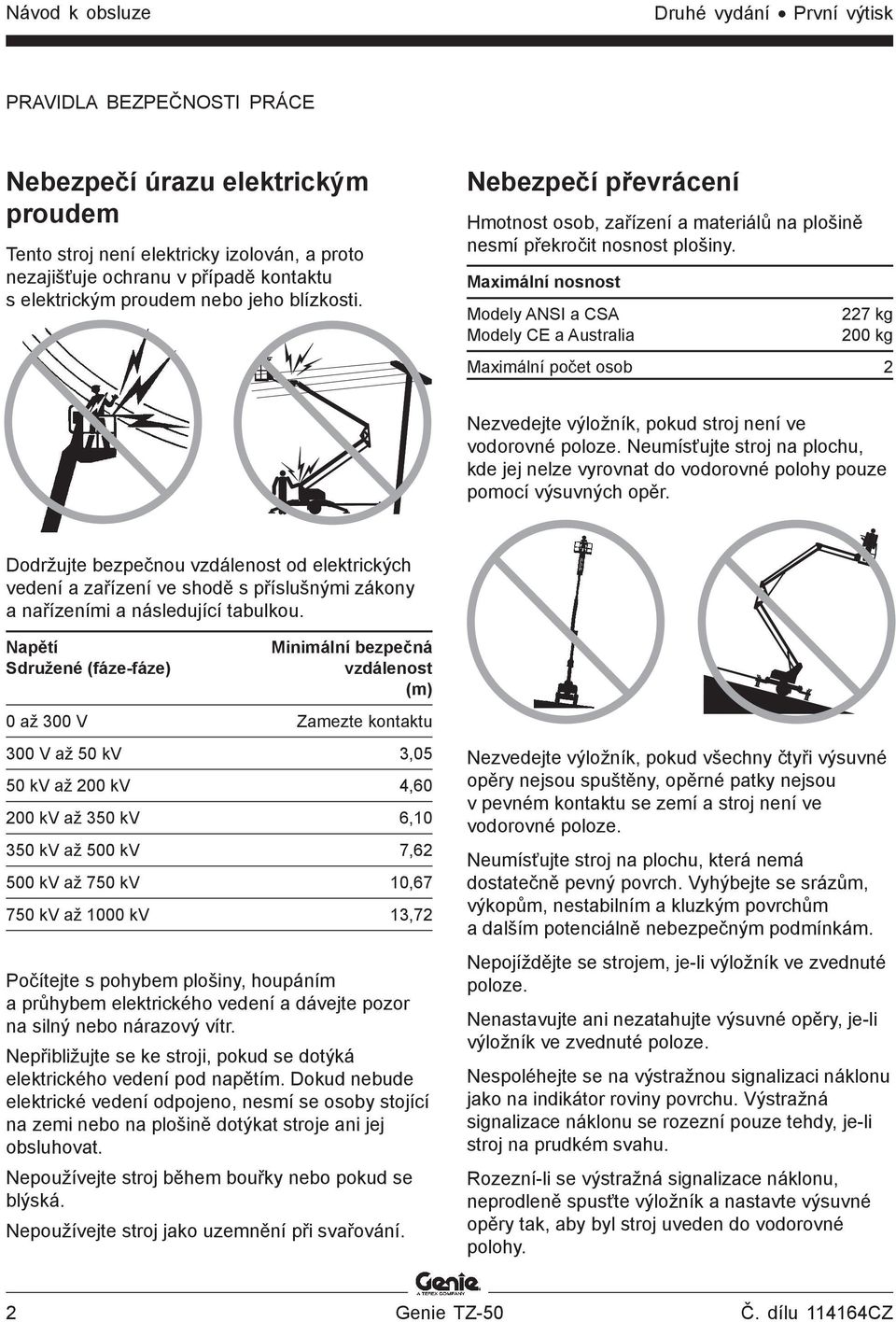 Maximální nosnost Modely ANSI a CSA Modely CE a Australia 227 kg 200 kg Maximální počet osob 2 Nezvedejte výložník, pokud stroj není ve vodorovné poloze.