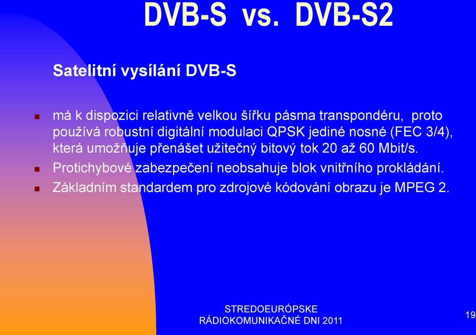 proto používá robustní digitální modulaci QPSK jediné nosné (FEC 3/4), která umožňuje