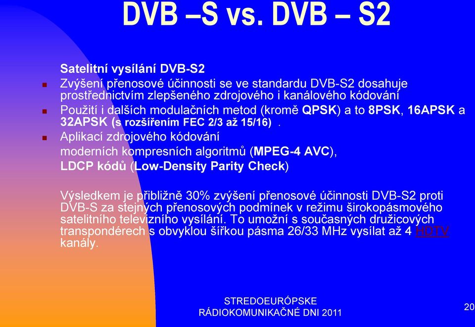 dalších modulačních metod (kromě QPSK) a to 8PSK, 16APSK a 32APSK (s rozšířením FEC 2/3 až 15/16).