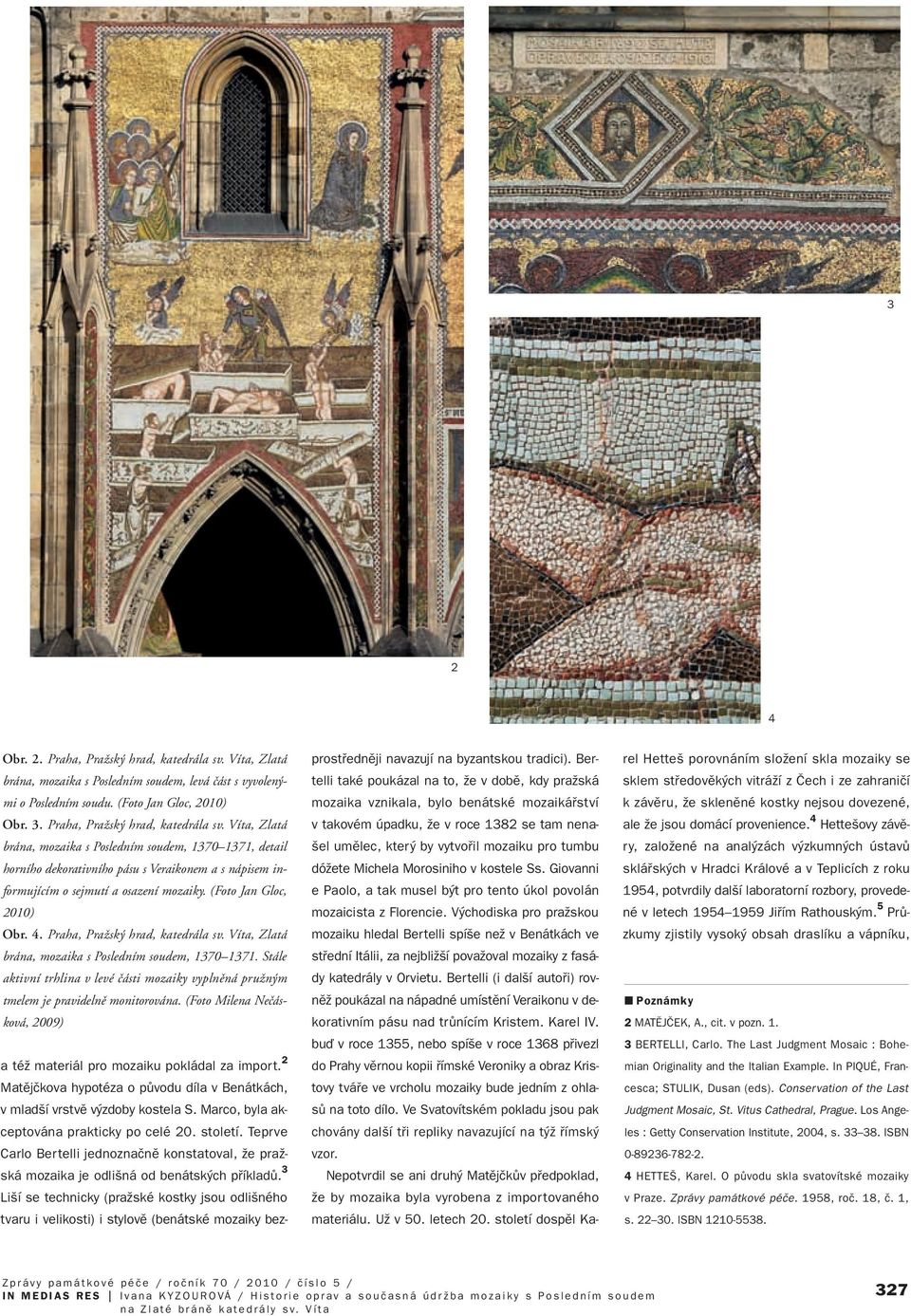 Víta, Zlatá brána, mozaika s Posledním soudem, 1370 1371, detail horního dekorativního pásu s Veraikonem a s nápisem informujícím o sejmutí a osazení mozaiky. (Foto Jan Gloc, 2010) Obr. 4.