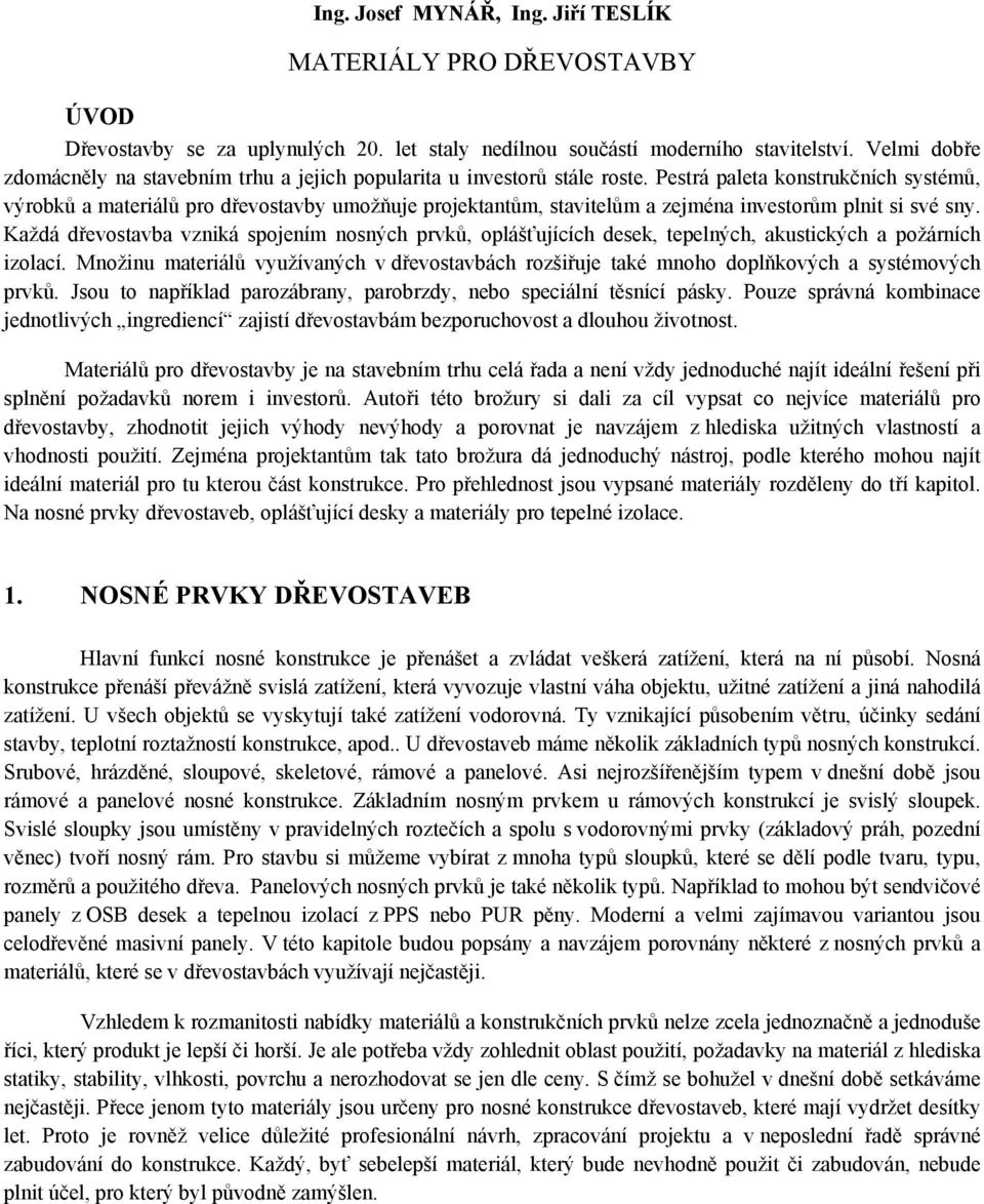 Pestrá paleta konstrukčních systémů, výrobků a materiálů pro dřevostavby umožňuje projektantům, stavitelům a zejména investorům plnit si své sny.