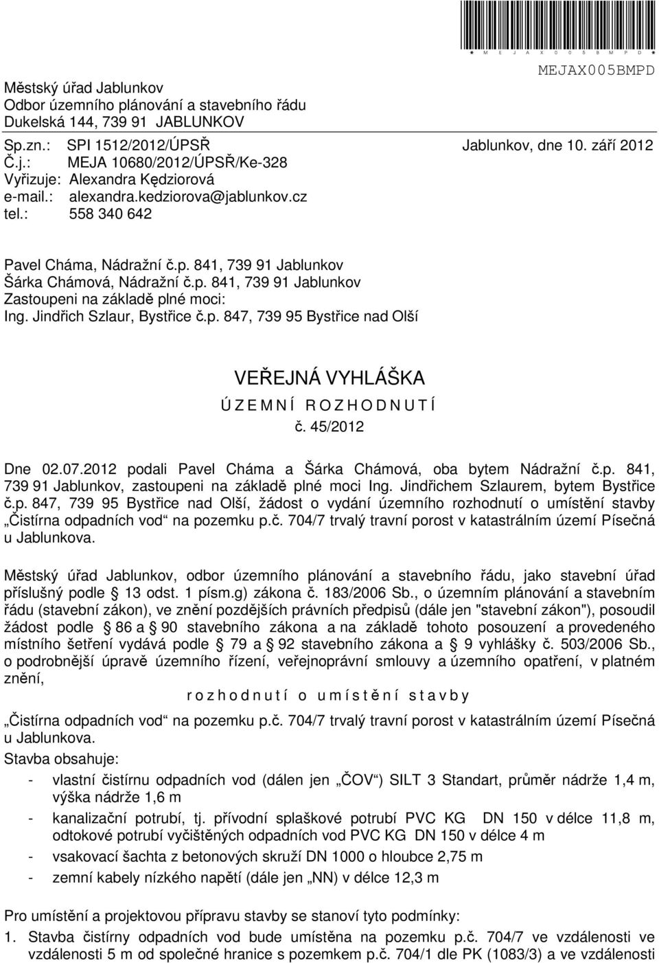 841, 739 91 Jablunkov Šárka Chámová, Nádražní č.p. 841, 739 91 Jablunkov Zastoupeni na základě plné moci: Ing. Jindřich Szlaur, Bystřice č.p. 847, 739 95 Bystřice nad Olší VEŘEJNÁ VYHLÁŠKA Ú Z E M N Í R O Z H O D N U T Í č.