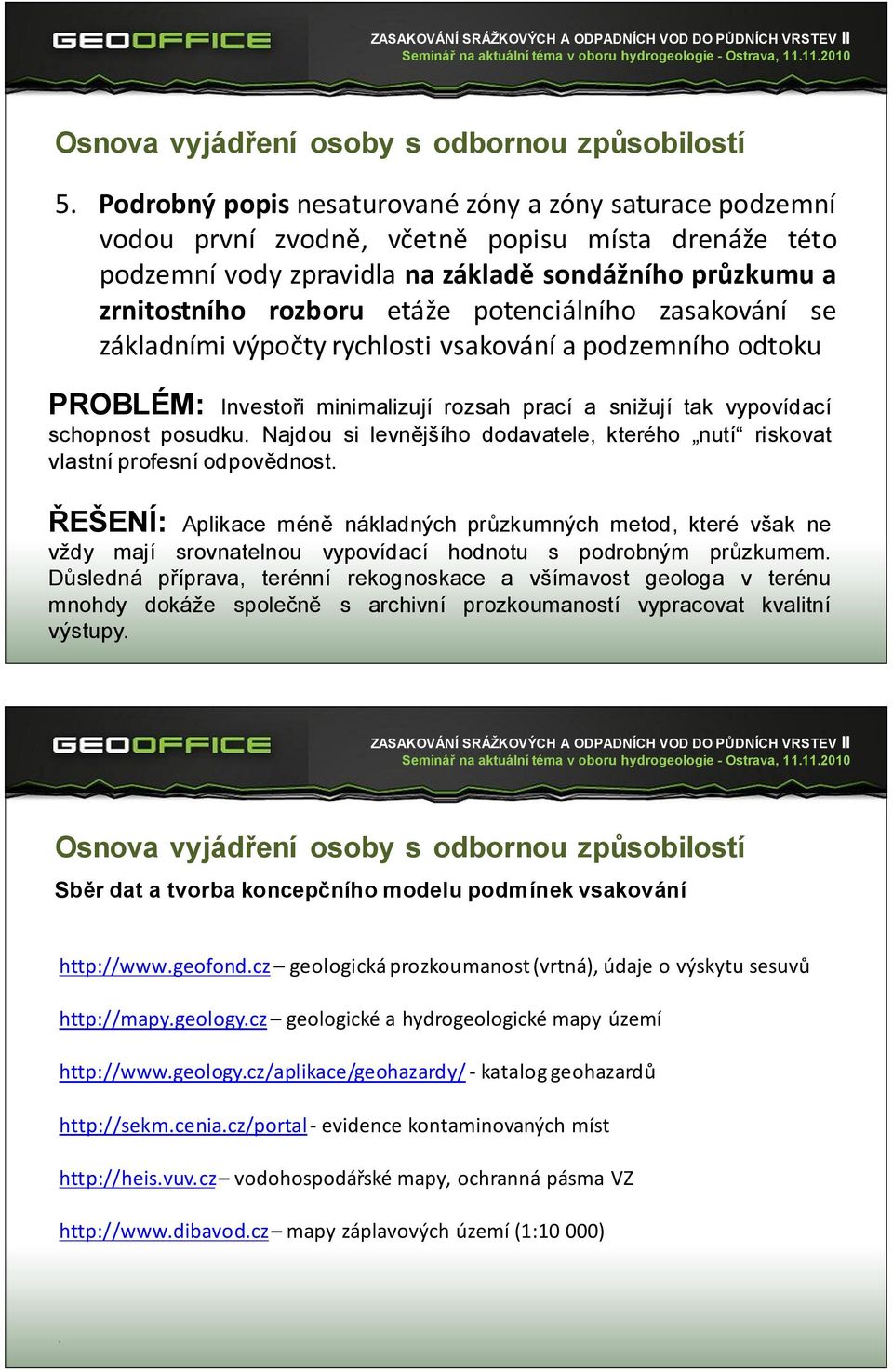 prací a snižují tak vypovídací schopnost posudku Najdou si levnějšího dodavatele, kterého nutí riskovat vlastní profesní odpovědnost ŘEŠENÍ: Aplikace méně nákladných průzkumných metod, které však ne