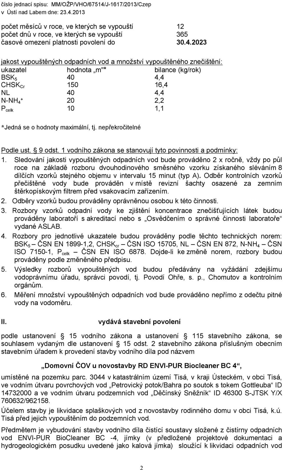 hodnoty maximální, tj. nepřekročitelné Podle ust. 9 odst. 1 vodního zákona se stanovují tyto povinnosti a podmínky: 1.