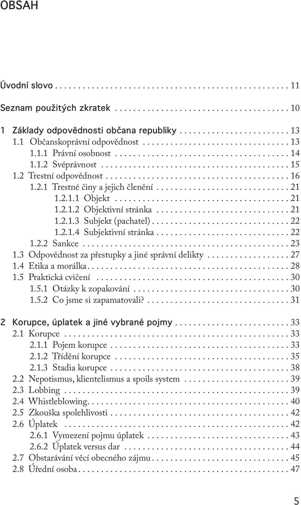 2 Trestní odpovědnost........................................ 16 1.2.1 Trestné činy a jejich členění............................. 21 1.2.1.1 Objekt...................................... 21 1.2.1.2 Objektivní stránka.