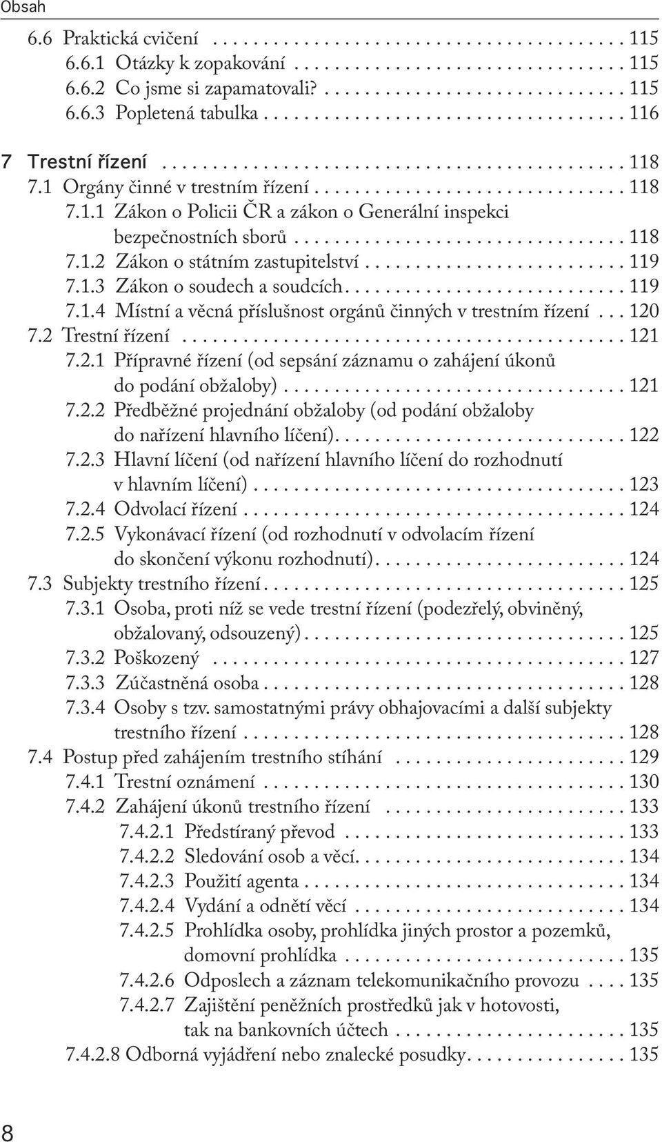 ................................ 118 7.1.2 Zákon o státním zastupitelství.......................... 119 7.1.3 Zákon o soudech a soudcích............................ 119 7.1.4 Místní a věcná příslušnost orgánů činných v trestním řízení.