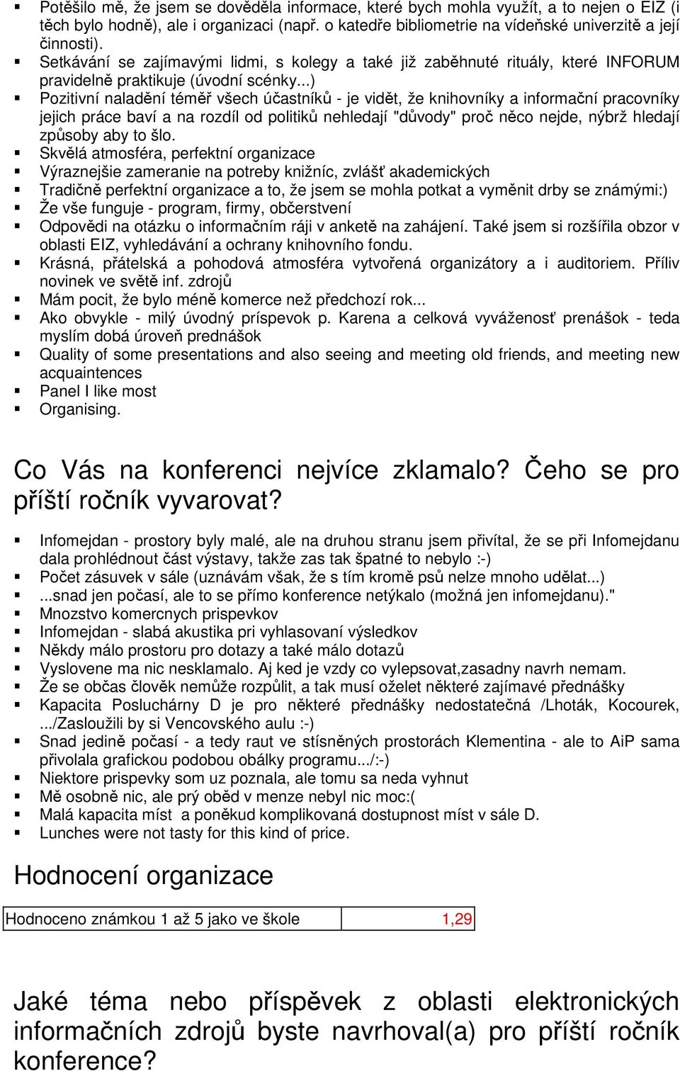 ..) Pozitivní naladění téměř všech účastníků - je vidět, že knihovníky a informační pracovníky jejich práce baví a na rozdíl od politiků nehledají "důvody" proč něco nejde, nýbrž hledají způsoby aby