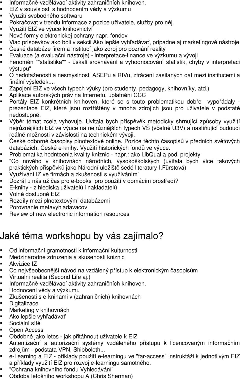 fondov Viac príspevkov ako boli v sekcii Ako lepšie vyhľadávať, prípadne aj marketingové nástroje České databáze firem a institucí jako zdroj pro poznání reality Evaluace (a evaluační nástroje) -
