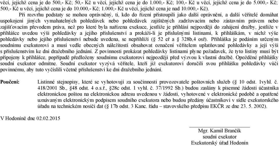 Při rozvrhu podstaty se mohou oprávněný, ti, kdo do řízení přistoupili jako další oprávnění, a další věřitelé domáhat uspokojení jiných vymahatelných pohledávek nebo pohledávek zajištěných