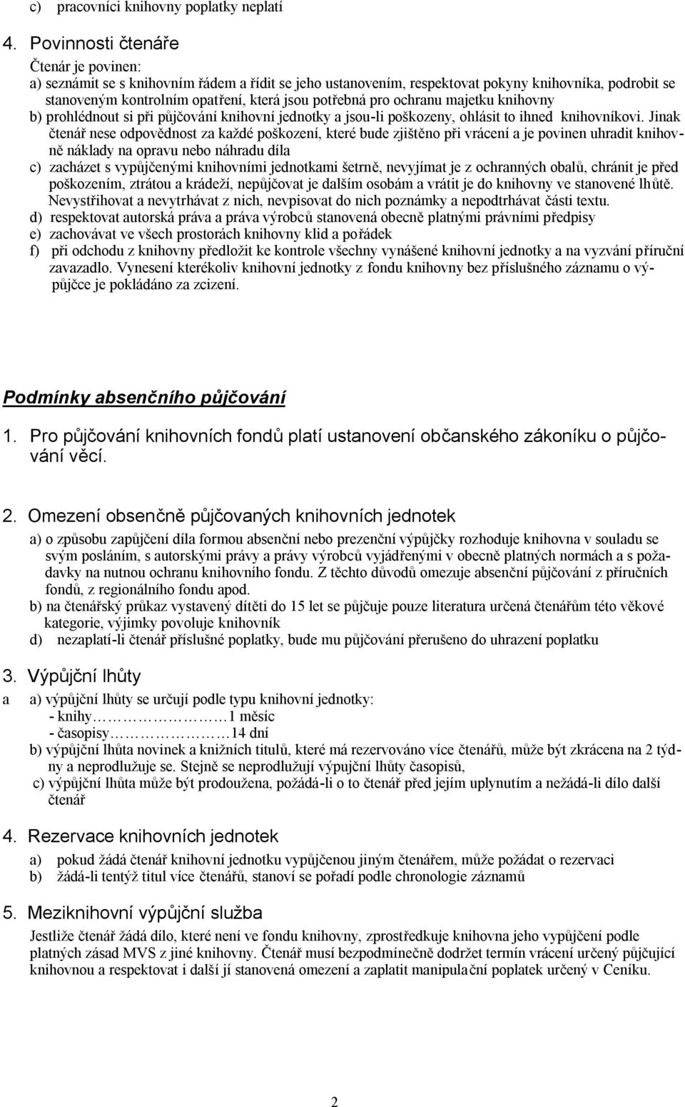 ochranu majetku knihovny b) prohlédnout si při půjčování knihovní jednotky a jsou-li poškozeny, ohlásit to ihned knihovníkovi.