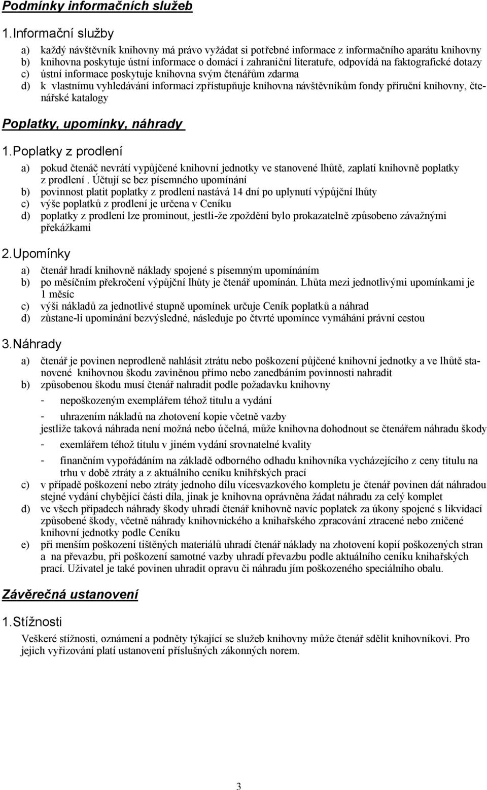 na faktografické dotazy c) ústní informace poskytuje knihovna svým čtenářům zdarma d) k vlastnímu vyhledávání informací zpřístupňuje knihovna návštěvníkům fondy příruční knihovny, čtenářské katalogy