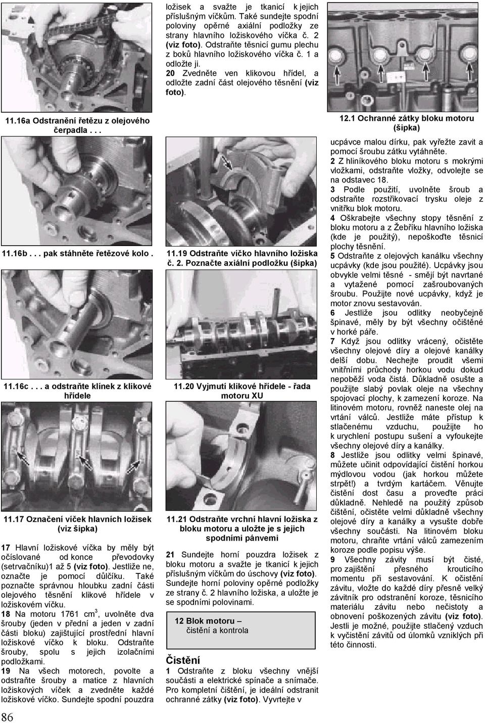 16a Odstranění řetězu z olejového čerpadla... 11.16b... pak stáhněte řetězové kolo. 11.16c... a odstraňte klínek z klikové hřídele 11.