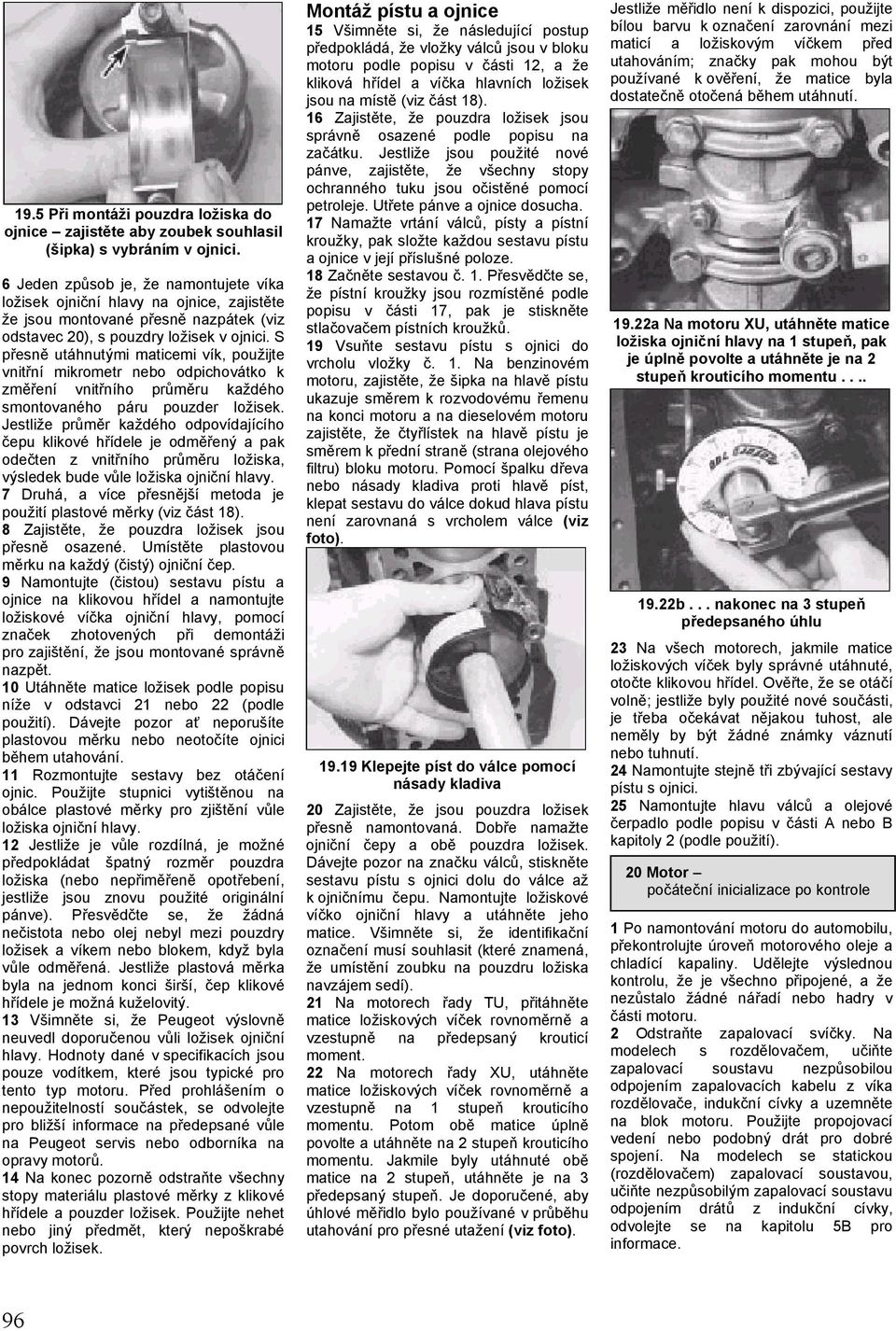 S přesně utáhnutými maticemi vík, použijte vnitřní mikrometr nebo odpichovátko k změření vnitřního průměru každého smontovaného páru pouzder ložisek.