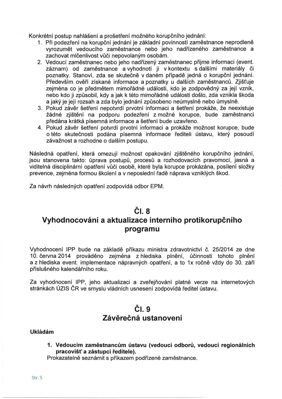 Vedoucí zaměstnanec nebo jeho nadřízený zaméstnanec přijme informaci (event. záznam) od zaměstnance a vyhodnotí ji v kontextu s dalšími materiály či poznatky.