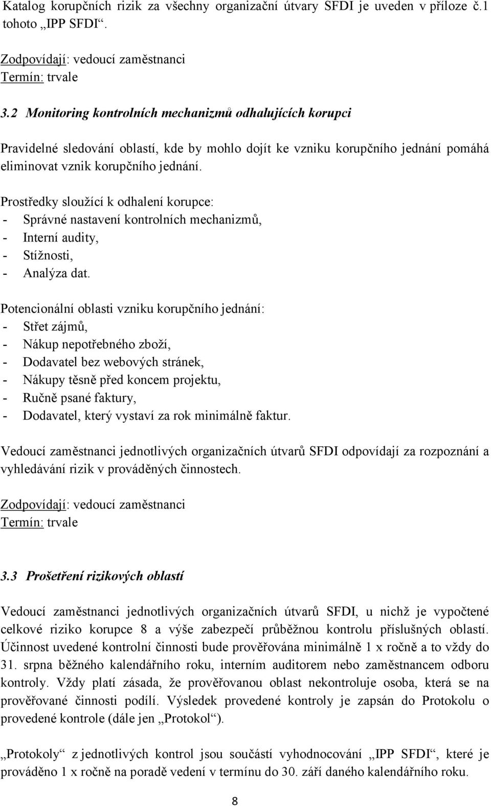Prostředky sloužící k odhalení korupce: - Správné nastavení kontrolních mechanizmů, - Interní audity, - Stížnosti, - Analýza dat.