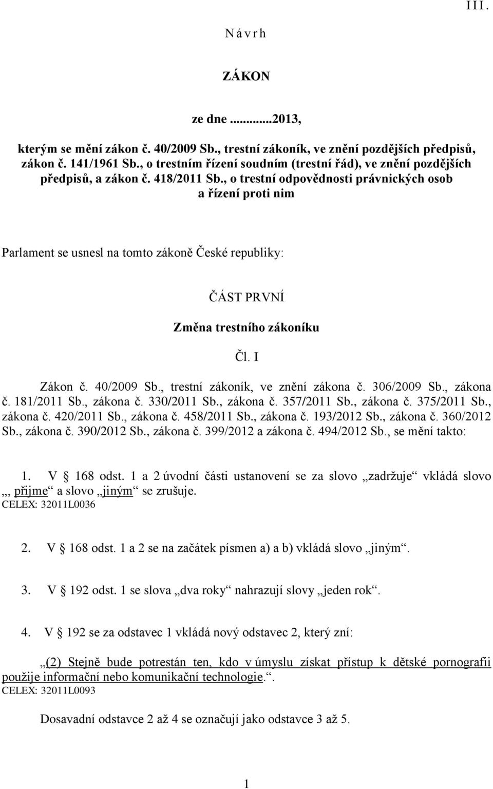 , o trestní odpovědnosti právnických osob a řízení proti nim Parlament se usnesl na tomto zákoně České republiky: ČÁST PRVNÍ Změna trestního zákoníku Čl. I Zákon č. 40/2009 Sb.