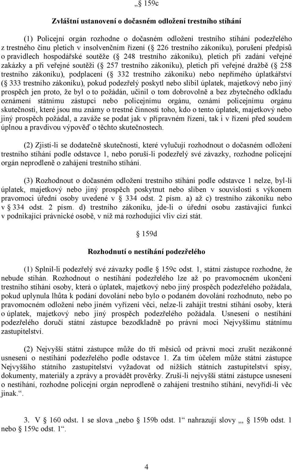 veřejné dražbě ( 258 trestního zákoníku), podplacení ( 332 trestního zákoníku) nebo nepřímého úplatkářství ( 333 trestního zákoníku), pokud podezřelý poskytl nebo slíbil úplatek, majetkový nebo jiný
