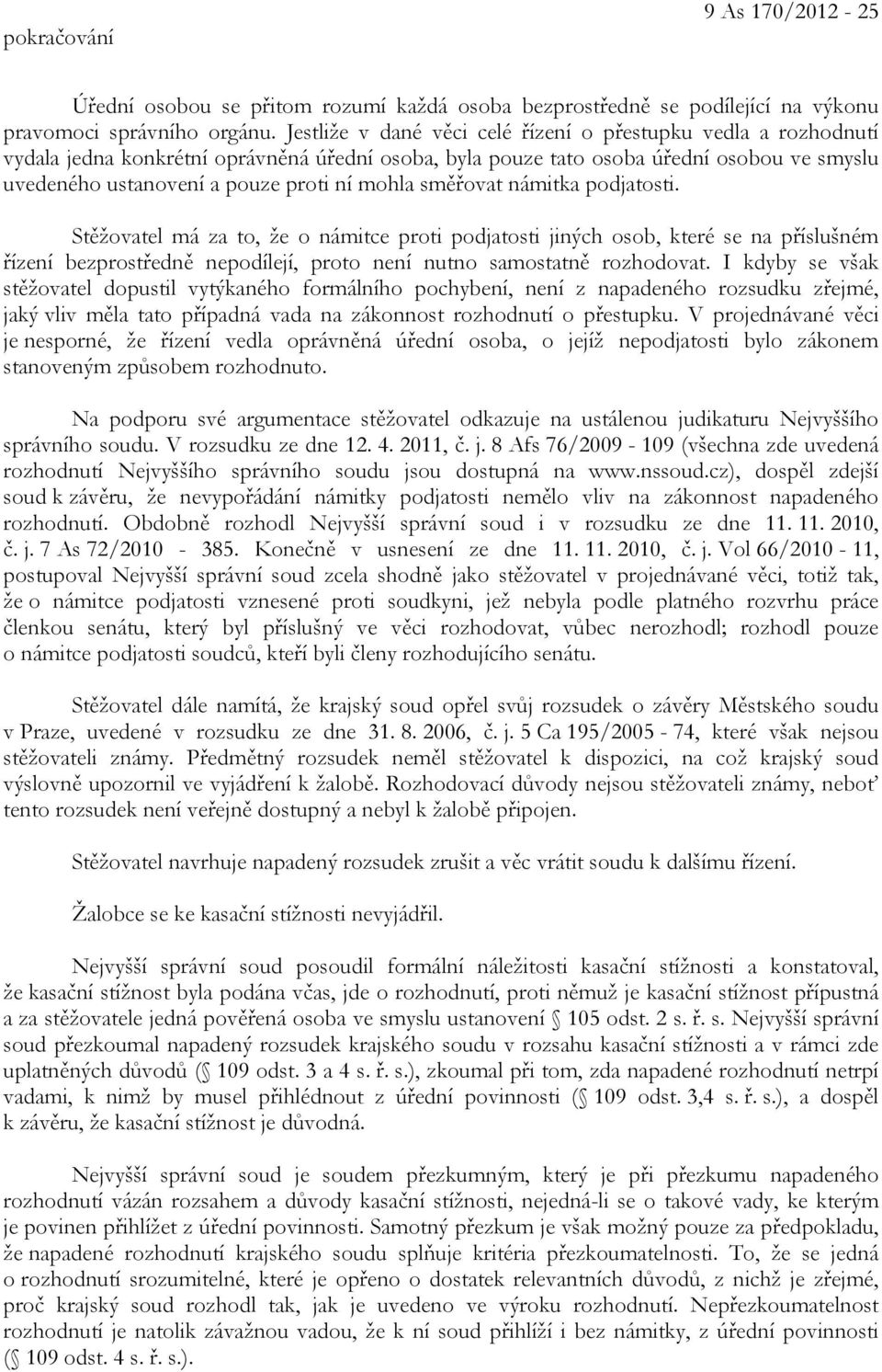 mohla směřovat námitka podjatosti. Stěžovatel má za to, že o námitce proti podjatosti jiných osob, které se na příslušném řízení bezprostředně nepodílejí, proto není nutno samostatně rozhodovat.