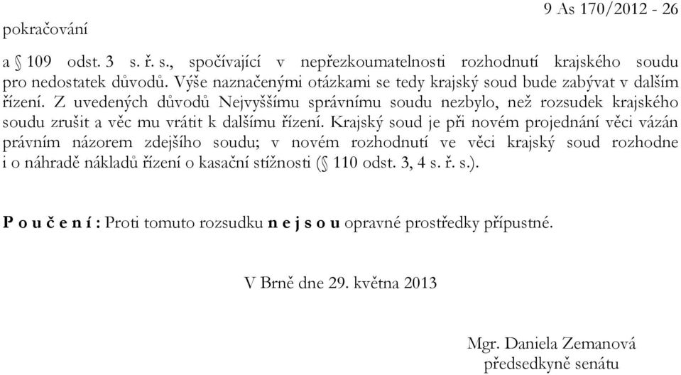 Z uvedených důvodů Nejvyššímu správnímu soudu nezbylo, než rozsudek krajského soudu zrušit a věc mu vrátit k dalšímu řízení.