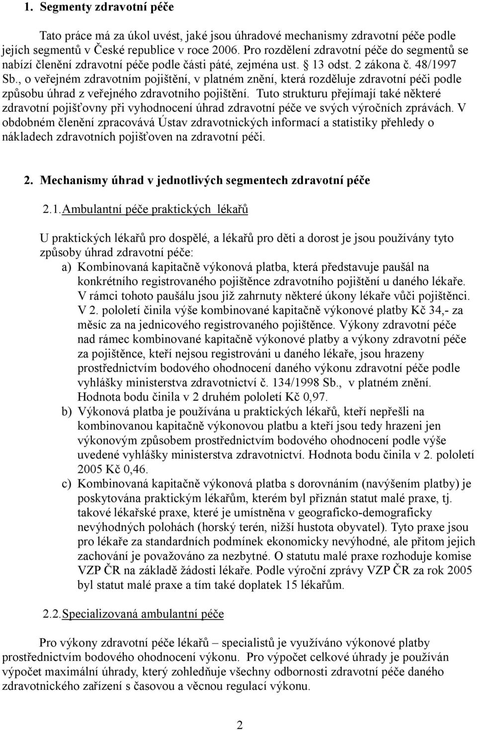 , o veřejném zdravotním pojištění, v platném znění, která rozděluje zdravotní péči podle způsobu úhrad z veřejného zdravotního pojištění.