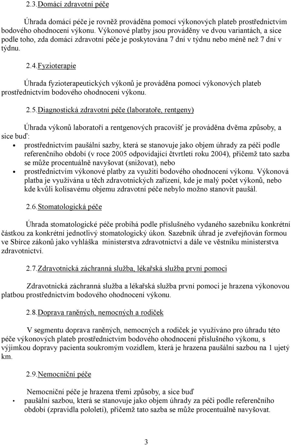 Fyzioterapie Úhrada fyzioterapeutických výkonů je prováděna pomocí výkonových plateb prostřednictvím bodového ohodnocení výkonu. 2.5.