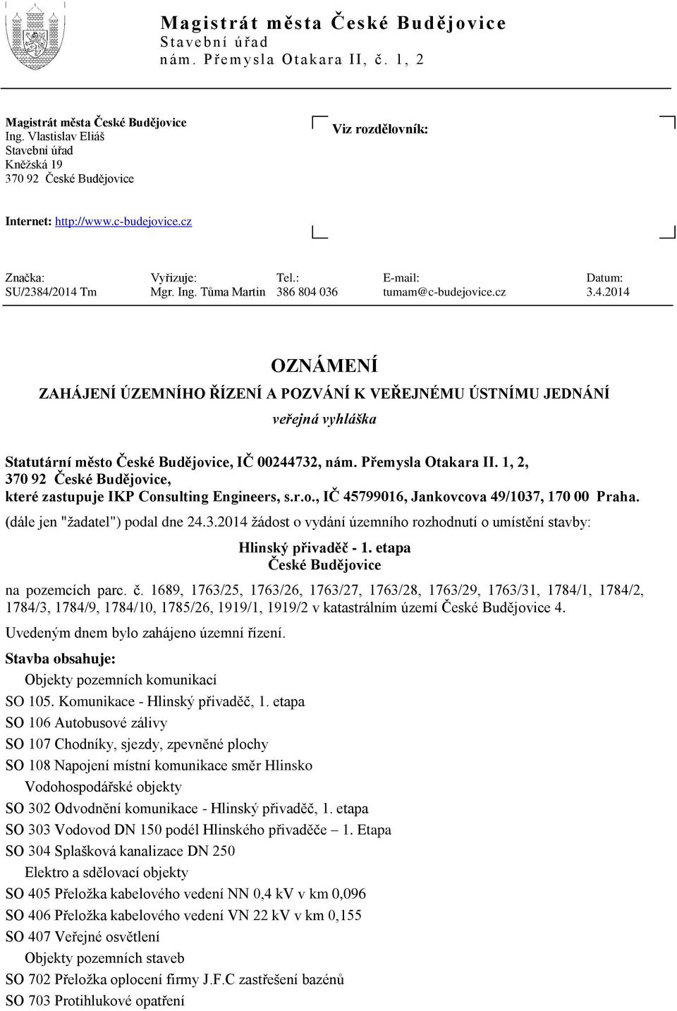 Tůma Martin 386 804 036 tumam@c-budejovice.cz 3.4.2014 OZNÁMENÍ ZAHÁJENÍ ÚZEMNÍHO ŘÍZENÍ A POZVÁNÍ K VEŘEJNÉMU ÚSTNÍMU JEDNÁNÍ veřejná vyhláška Statutární město České Budějovice, IČ 00244732, nám.