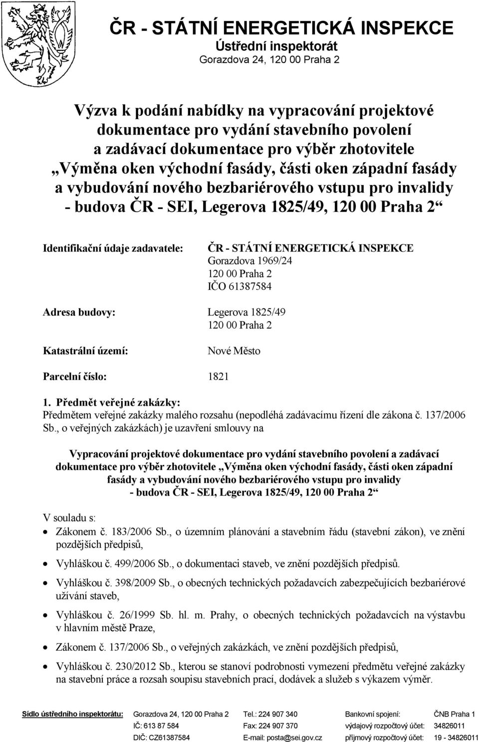 údaje zadavatele: ČR - STÁTNÍ ENERGETICKÁ INSPEKCE Gorazdova 1969/24 120 00 Praha 2 IČO 61387584 Adresa budovy: Legerova 1825/49 120 00 Praha 2 Katastrální území: Nové Město Parcelní číslo: 1821 1.