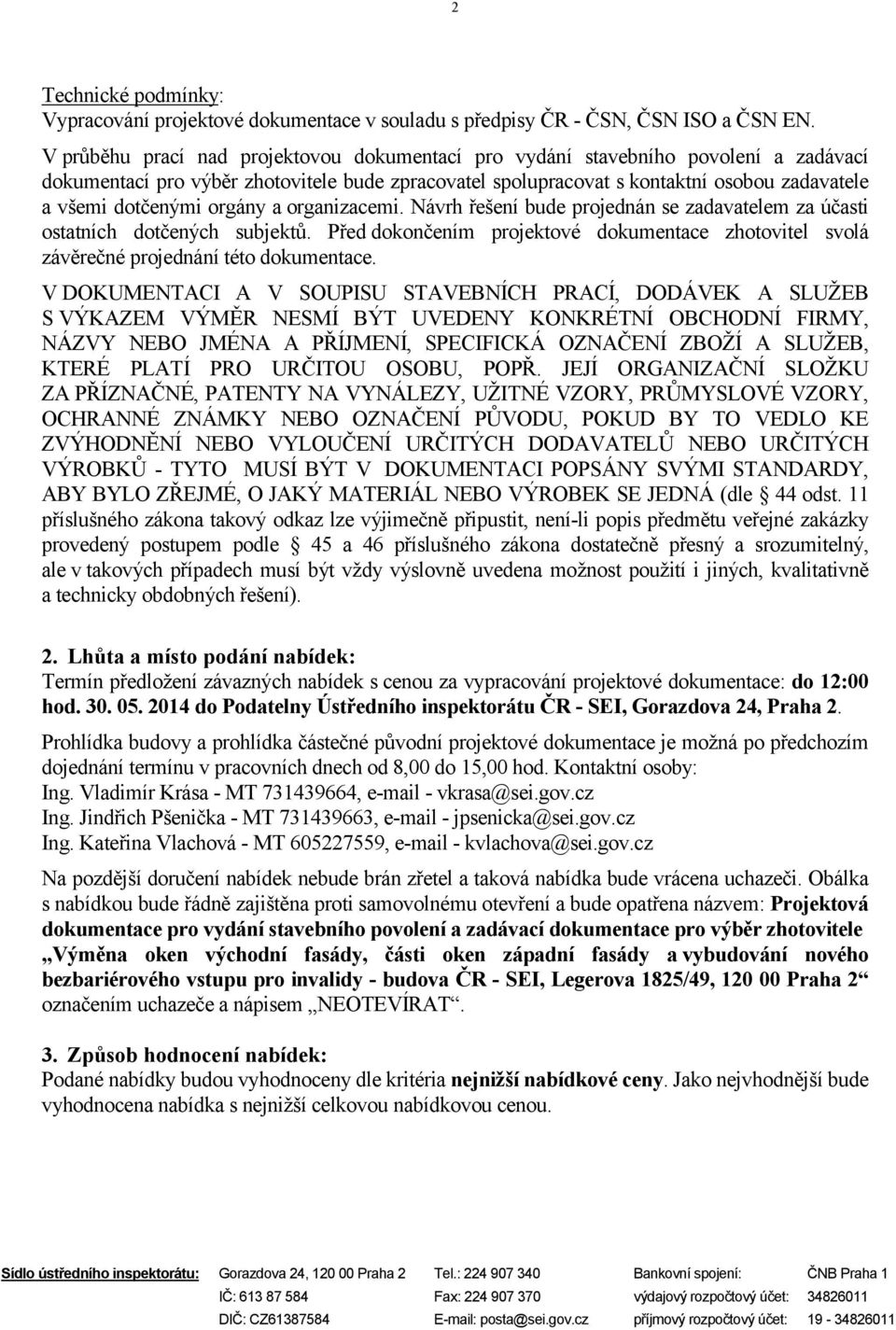 orgány a organizacemi. Návrh řešení bude projednán se zadavatelem za účasti ostatních dotčených subjektů. Před dokončením projektové dokumentace zhotovitel svolá závěrečné projednání této dokumentace.