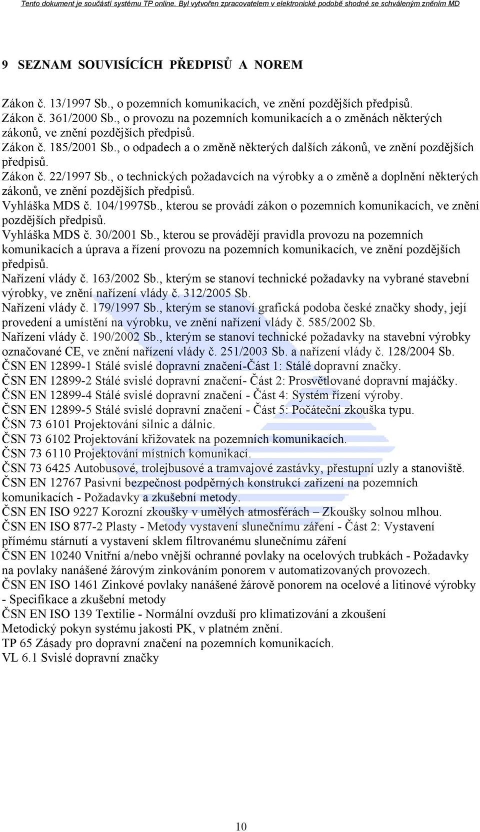 Zákon č. 22/1997 Sb., o technických požadavcích na výrobky a o změně a doplnění některých zákonů, ve znění pozdějších předpisů. Vyhláška MDS č. 104/1997Sb.