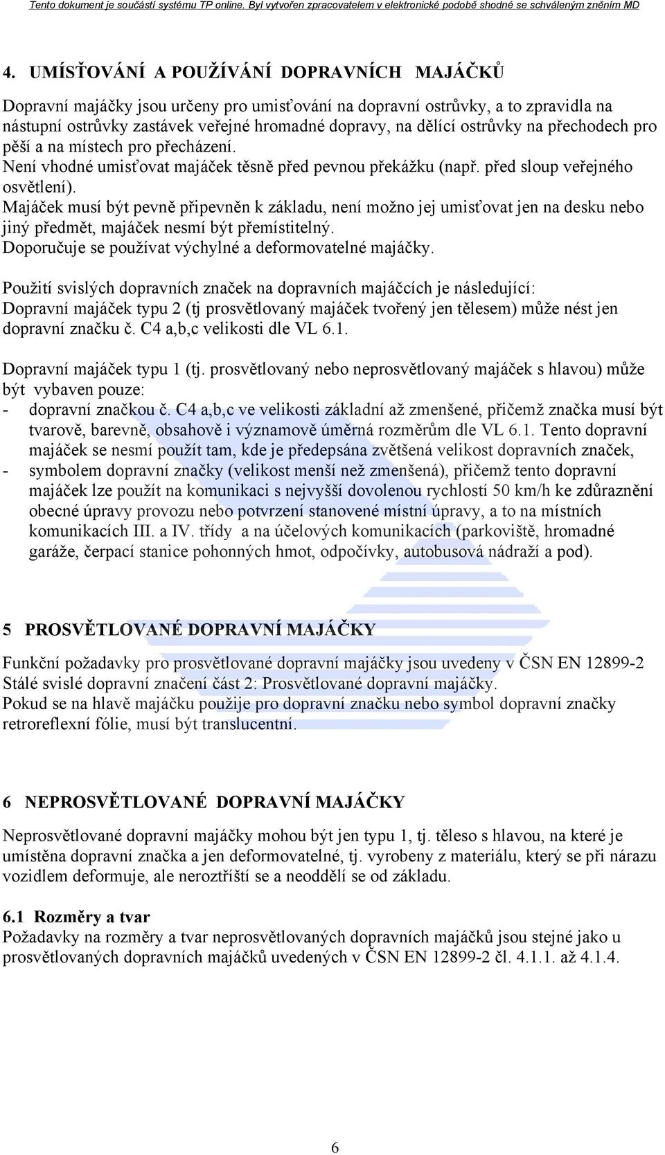 Majáček musí být pevně připevněn k základu, není možno jej umisťovat jen na desku nebo jiný předmět, majáček nesmí být přemístitelný. Doporučuje se používat výchylné a deformovatelné majáčky.